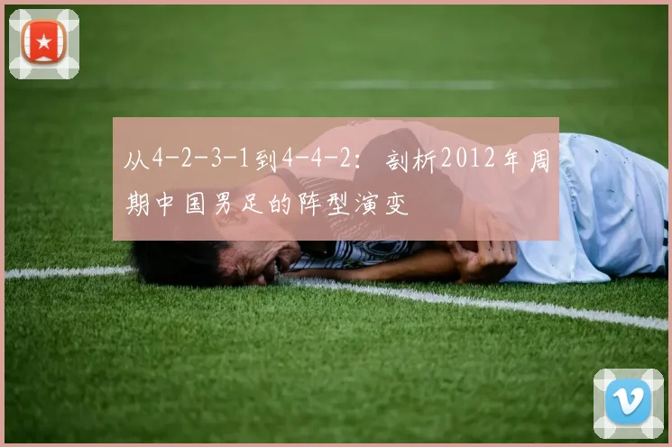 从4-2-3-1到4-4-2：剖析2012年周期中国男足的阵型演变